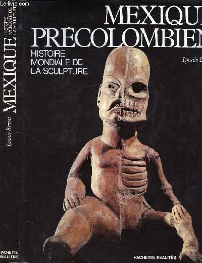 MEXIQUE PRECOLOMBIEN - HISTOIRE MONDIALE DE LA SCULPTURE - Sommaire : Mythe, ralit, magie, des Olmques aux Aztques - Matire et couleur - Le sculpteur au travail pour le roi et pour les dieux - Les oeuvres - Notes documentaires - Index etc...