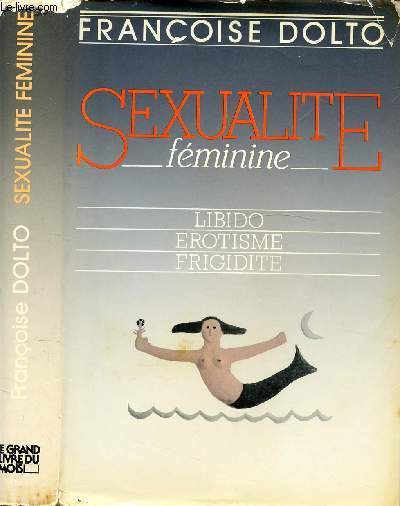 SEXUALITE FEMININE - LIBIDO, EROTISME, FRIGIDITE / Table : 1. Dveloppement de la libido, de la naissance  la vieillesse, 2. Interfrences familiales et sociales dans le dveloppement de la libido, 3. Erotisme fminin:sa structuration dans l'enfance etc.