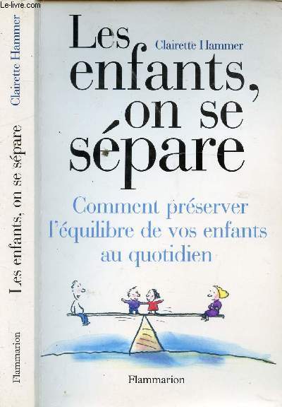 LES ENFANTS, ON SE SEPARE - COMMENT PRESERVER L'EQUILIBRE DE VOS ENFANTS AU QUOTIDIEN / Sommaire : Premire partie : Avant la sparation - 1. J'hsite, je doute, je ne pas quelle dcision prendre, 2. Que dire  nos enfants ?, etc...