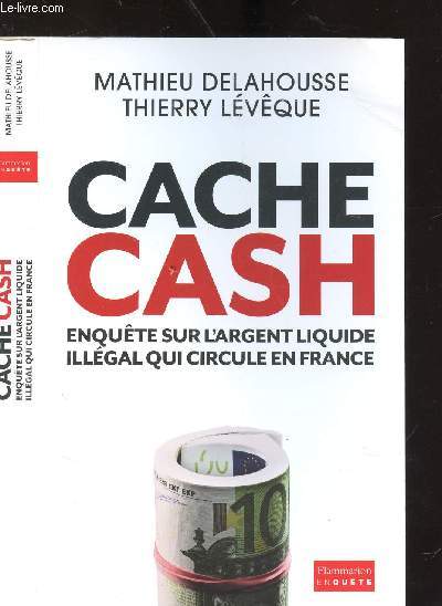 CACHE CASH - ENQUETE SUR L ARGENT LIQUIDE - ILLEGAL QUI CIRCULE EN FRANCE