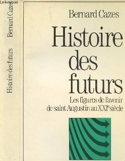 HISTOIRE DES FUTURS -LES FIGURES DE L AVENIR DE SAINT AUGUSTIN AU XXIEME SIECLE