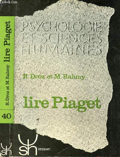 LIRE PIAGET - I. Mode d'emploi, II. Introduction, III. Survols piagtiens : L'homme et l'oeuvre, IV. Guide technique pour lire Piaget ...