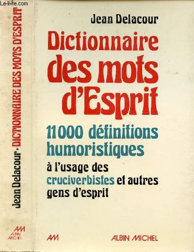 DICTIONNAIRE DES MOTS D'ESPRIT - 11000 DEFINITIONS HUMORISTIQUES A L'USAGE DES CRUCIVERBISTES ET AUTRES GENS D'ESPRIT