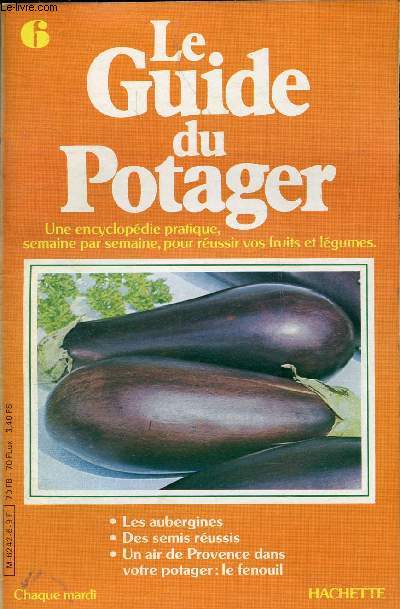 LE GUIDE DU POTAGER 6 - UNE ENCYCLOPEDIE PRATIQUE, SEMAINE PAR SEMAINE, POUR REUSSIR VOS FRUITS ET LEGUMES / Les aubergines, Des demis russis, Un air de Provence dans votre portager : le fenouille ...