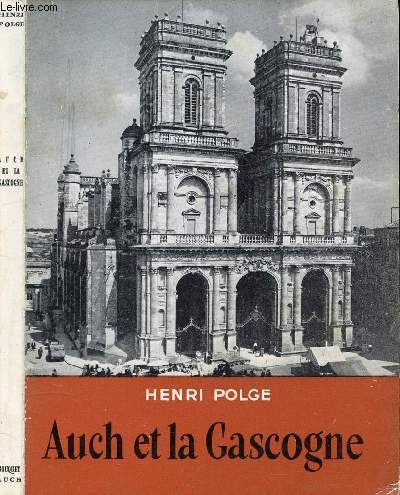 AYCH ET LA GASCOGNE / I. Auch, capitale de la Gascogne, II. Corrensac, Savs et Bas-Comminges, III. Condomois, Lomagne, Pays de Gaure ...