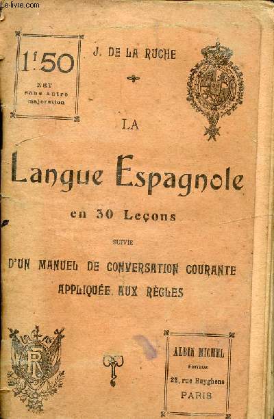 LA LANGUE ESPAGNOL EN 30 LECONS SUIVIE D'UN MANUEL DE CONVERSATION COURANT APPLIQUEE AUX REGES