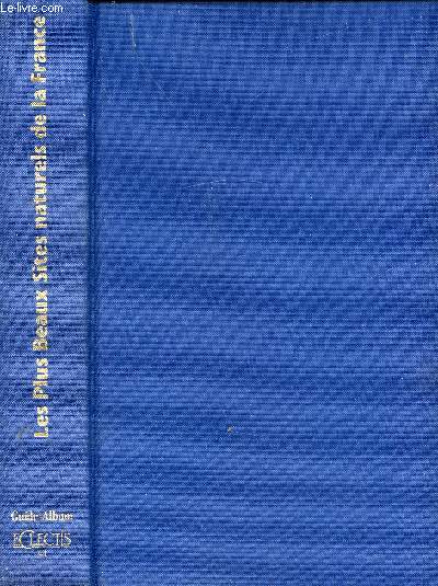LES PLUS BEAUX SITES NATURELS DE LA FRANCE / Les pays de l'Ouest, Les Pays Aquitains, Les Pays Mditerranens, Rhnes Alpes et Franche Comt, Les Pays du Nord et du Nord-Est, Les Pays du Centre ...