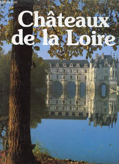 CHATEAUX DE LA LOIRE / Amboise, Angers, Azay le Rideau, Blois, Brissac, Chambord, Cinq Mars et Luynes, Chaumont, ChateauDun, Cheverny, Chinon ...