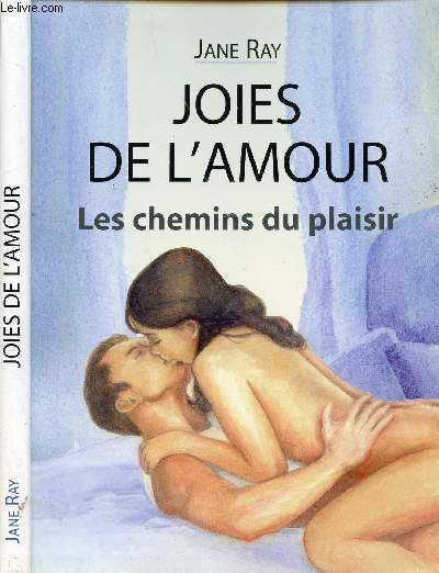 JOIES DE L'AMOUR - LES CHEMINS DU PLAISIR / Les zones rognes, La femme, L'homme, Atmosphre, Le dsir, Prliminaires, La stimulation des sexe, Le cot...