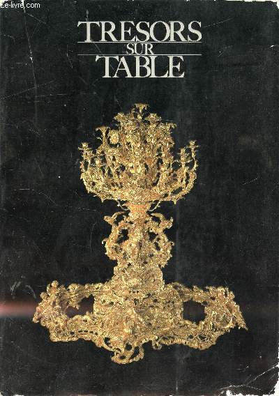 TRESORS SUR TABLE - EXPOSITION AU PASSAGE 44, BRUXELLE - DU 16 MARS 1984 au 24 JUIN 1984 / Avant-propos de F. Narmon, Prface par J. Cuisenier, L'histoire du festin, L'art du festin, un plaisir visuel aussi, etc...