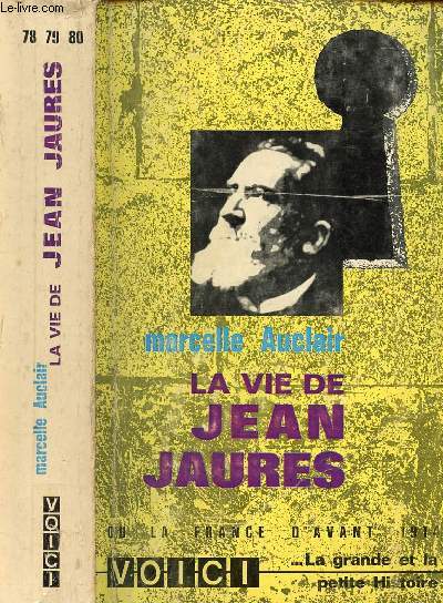 LA VIE DE JEAN JAURES OU LA FRANCE D'AVANT 1914 / I. Un garon d'avenir, II. La mare aux canards, III. Le dput de Carmaux, IV. Le beaux soleil de l'unit Socialiste, V. Croire  la paix ...