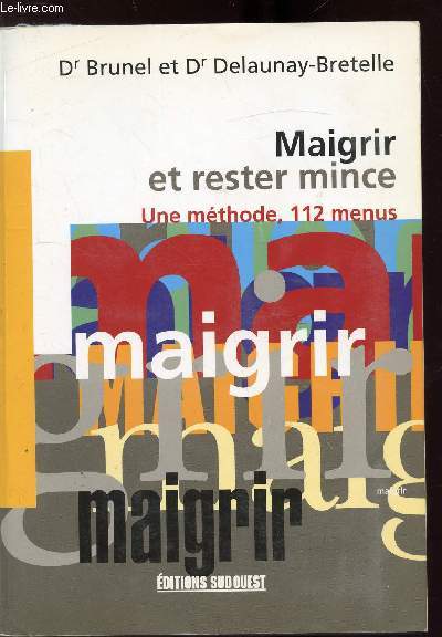 MAIGRIR ET RESTER MINCE - UNE METHODE, 112 MENUS