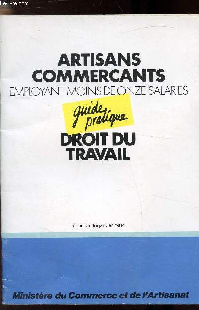 ARTISANS - COMMERCANTS EMPLOYANTS MOINS DE ONZE SALARIES - GUIDE PRATIQUE DROIT DU TRAVAIL - 1984