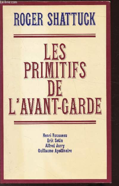 LES PRIMITIFS DE L'AVANT GARDE - HENRI ROUSSEAU - ERIK SATIE - JARRY ALFRED - GUILLAUME APOLLINAIRE (THE BANQUET YEARS)