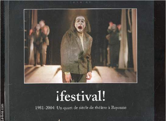 FESTIVAL 1981-2004 UN QUART DE SIECLE DE THEATRE A BAYONNE