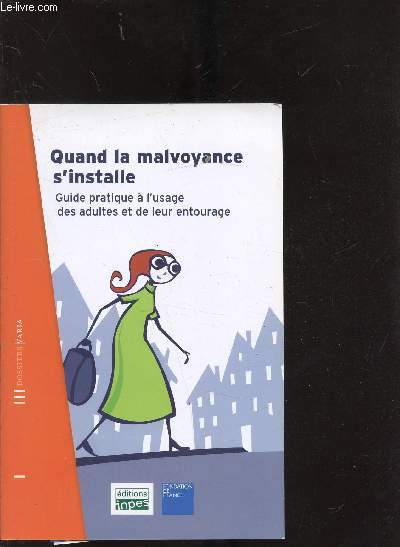QUAND LA MALVOYANCE S'INSTALLE - GUIDE PRATIQUE A L'USAGE DES ADULTES ET DE LEUR ENTOURAGE