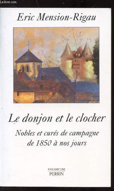 LE DONJON ET LE CLOCHER - NOBLES ET CURES DE CAMPAGNE DE 1850 A NOS JOURS