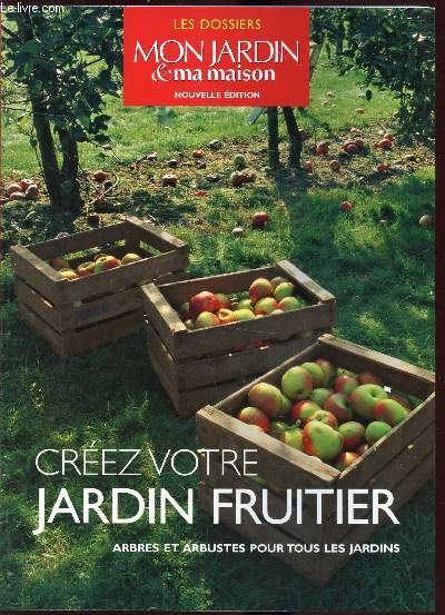 LES DOSSIERS MON JARDIN & MA MAISON - CREEZ VOTRE JARDIN FRUITIER - ARBRES ET ABUSTES POUR TOUS LES JARDINS