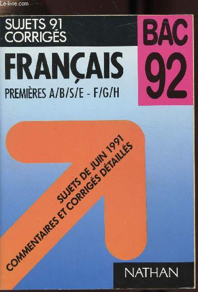 SUJETS 91 CORRIGES - FRANCAIS PREMIERES A/B/S/E - F/G/H - BAC 92 - SUJETS DE JUIN 1991 - COMMENTAIRES ET CORRIGES DETAILLES