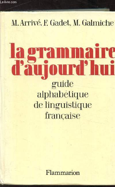 LA GRAMMAIRE D'AUJOURD'HUI - GUIDE ALPHABETIQUE DE LINGUISTIQUE FRANCAISE