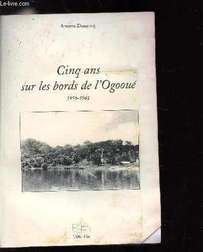 CINQ ANS SUR LES BORDS DE L'OGOOUE 1956-1961