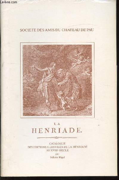 BULLETIN DE LA SOCIETE DES AMIS DU CHATEAU DE PAU - CATALOGUE DES EDITIONS ILLUSTREES DE LA HENRIADE AU XVIIE SIECLE PAR JULIETTE RIGAL