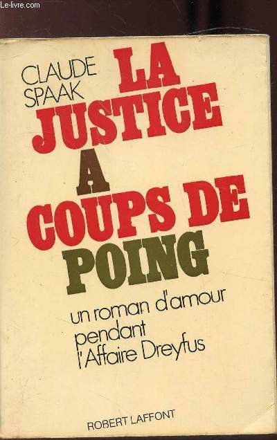 LA JUSTICE A COUPS DE POING - UN ROMAN D'AMOUR PENDANT L'AFFAIRE DREYFUS