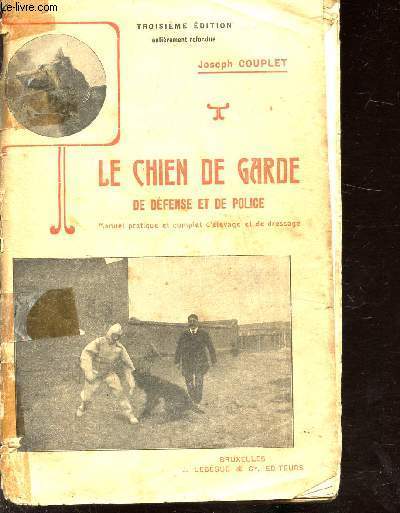 LE CHIEN DE GARDE DE DEFENSE ET DE POLICE - MANUEL PRATIQUE ET COMPLET D'ELEVAGE ET DE DRESSAGE -