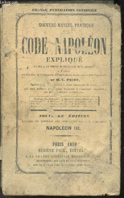 NOUVEAU MANUEL PRATIQUE DU CODE NAPOLEON EXPLIQUE ET MIS A LA PORTEE DE TOUTES LES INTELLIGENCES A L'USAGE DES FAMILLES, DE LA PROPRIETE, DE L'AGRICULTURE, DU COMMERCE, ET DE L'INDUSTRIE