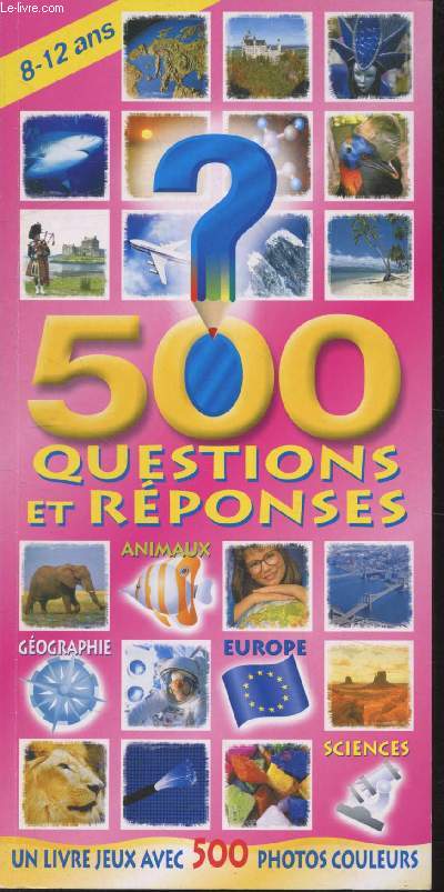 500 QUESTIONS ET REPONSES - 8 - 12 ANS