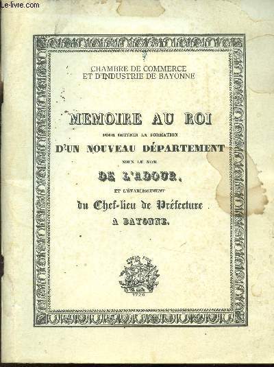 Mémoire au roi pour obtenir la formation d'un nouveau département sous le nom de l'Adour et l'établissement du Chef-Lieu de préfecture à Bayonne