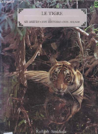 Le tigre - Ses moeurs - Son histoire - Son avenir