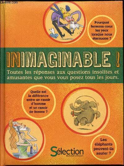 Inimaginable! Toutes les rponses aux questions insolites et amusantes que vous vous posez tous les jours.