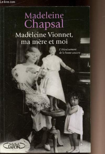 Madeleine Vionnet, ma mère et moi - L'éblouissement de la haute couture