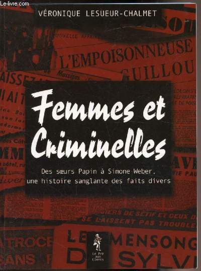 Femmes et criminelles - Des soeurs Papin  Simone Weber. Une histoire sanglante des faits divers.
