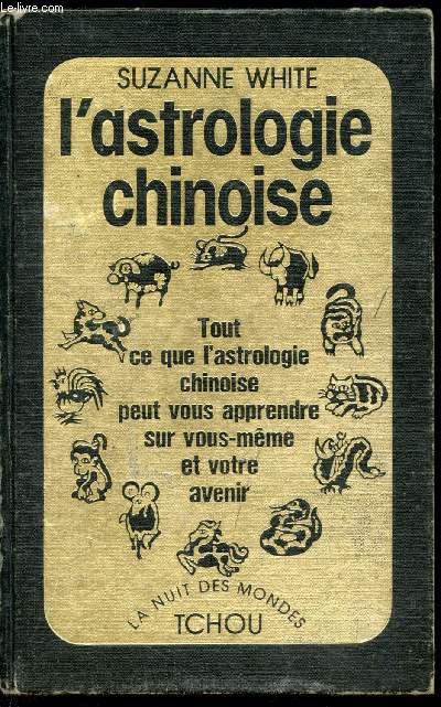 L'astrologie chinoise - tout ce que l'astrologie chinoise peut vous apprendre sur vous-mme et votre avenir