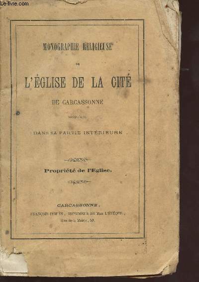 Monographie religieuse de l'Eglise de la cit de Carcassonne considre dans sa partie intrieure - proprit de l'Eglise