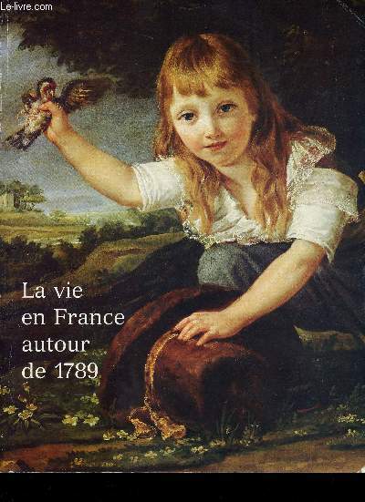 La vie en france autour de 1789 - Images et reprsentations 1785-1795 - Chteau de Biron Dordogne 24 juin-1er septembre 1989 - Muse des beaux-arts Nancy 15 septembre-15 novembre 1989 - Bicentenaire de la rvolution franaise