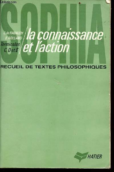 Sophia la connaissance et l'action - Recueil philosophiques pour les classes terminales CDE avec prsentations, notes et questions