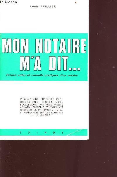 Mon notaire m'a dit...propos utiles et conseils pratiques d'un notaire - informations pratiques sur : donnations, testaments,successions,partages,ventes ,achats,placements,emprunts,gestion de patrimoine,et les reflexions sur les notaires et le notariat