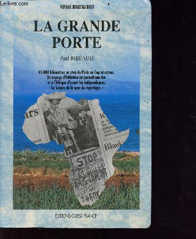 La grande porte - voyage jusqu'au bout - 45000 km en stop de paris au cap et retour - u voyage d'initiation au journalisme dur et  l'afrique d'avant les indpendances- le salaire de la peur au reportage