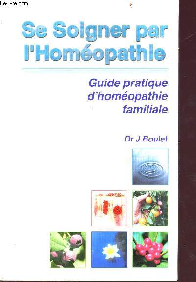 Se soigner par l'homopathie - guide pratique d'homopathie familiale - la consultation, les mdicaments, les conseils pratiques - Collection Le centre du livre nature