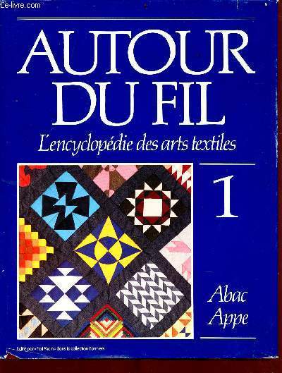 Autour du fil - l'encyclopdie des arts textiles - tome 1: Abac-Appe