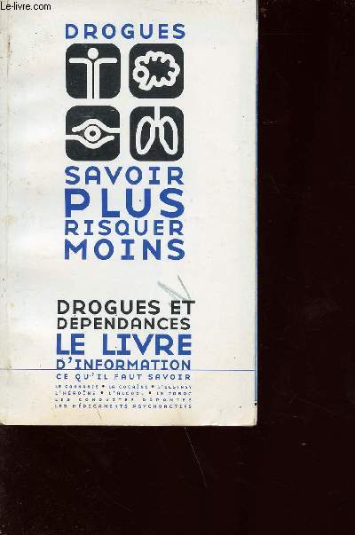 drogues - savoir plus risquer moins - drogues et dpendances - le livre d'information - ce qu'il faut savoir : le cannbis, la cocane, l'ecstasy, l'hrone, l'alcool etc....