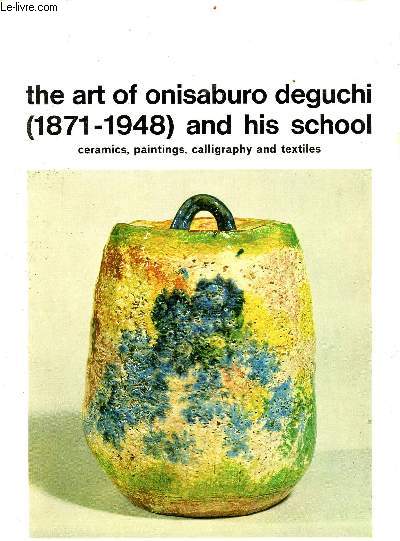 Catalogue d'exposition -the art of onisaburo deguchi (1871-1948) and his school - ceramics, paintings, calligraphy and textiles - The cathedral church oh saint john the divine, new york city march 14, april 18 1975 etc...