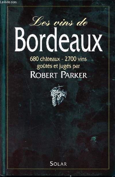 Les vins de bordeaux - 6e dition - 680 chteaux - 2700 vins gots et jugs par Robert Parker