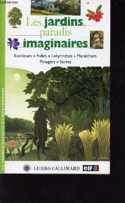 Les jardins paradis imaginaires - exotiques, folies, labyrinthes, marachers, potager, serres - Collection la france secrte et mystrieuse