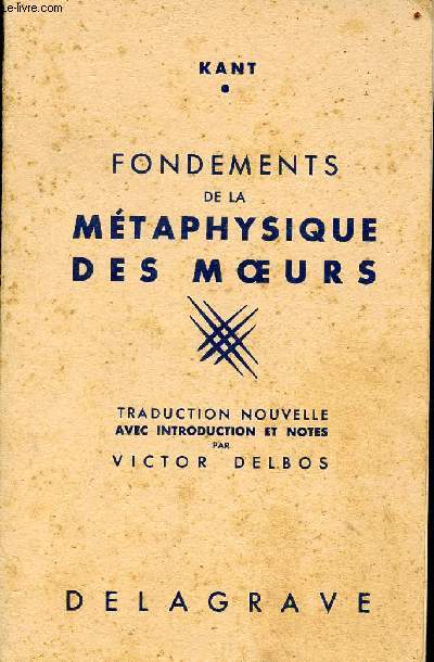 Fondements de la mtaphysique des moeurs - traduction nouvelle avec introduction et notes par Victor Delbos