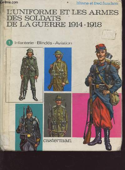 L'uniforme et les armes des soldats de la guerre 1914-1918 tome : infanterie, blinds, aviation