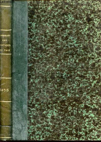 Annales et journal spcial des justices de paix - receuil mensuel de lgislation, de doctrine et de jurisprudence  l'usage des juges de paix, supplants et greffiers - 81e anne de la collection - 1873